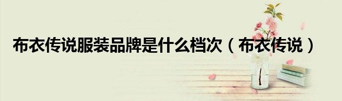 布衣传说服装品牌是什么档次(布衣传说)