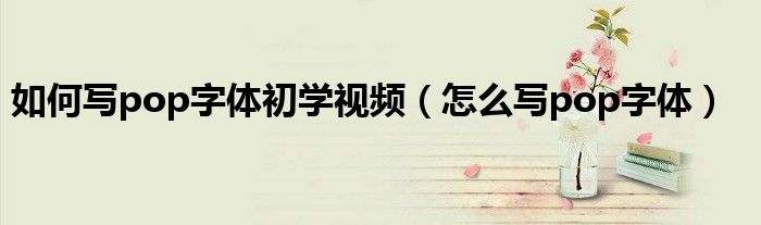 如何写pop字体初学视频(怎么写pop字体)