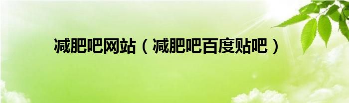 减肥吧网站(减肥吧百度贴吧)