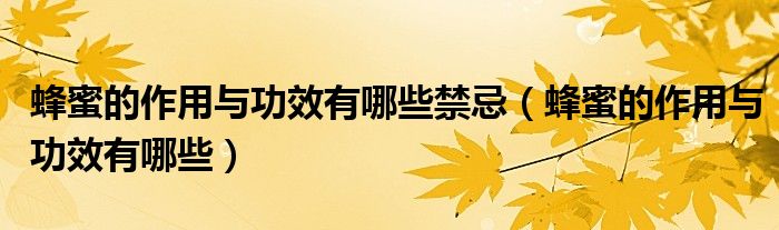 蜂蜜的作用与功效有哪些禁忌(蜂蜜的作用与功效有哪些)