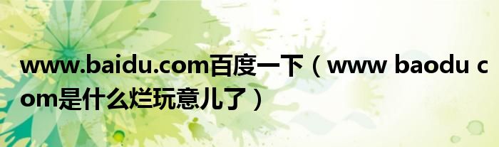 www.baidu.com百度一下(www baodu com是什么烂玩意儿了)
