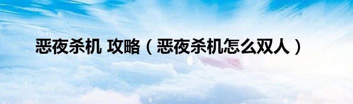 恶夜杀机 攻略(恶夜杀机怎么双人)