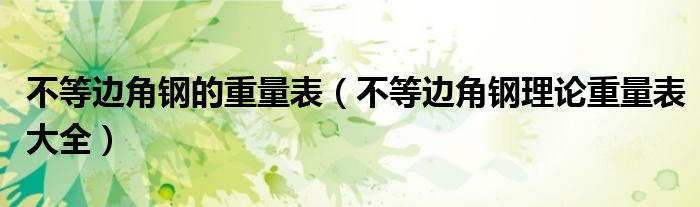 不等边角钢的重量表(不等边角钢理论重量表大全)