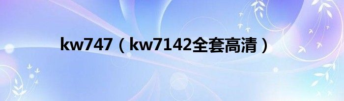 kw747(kw7142全套高清)