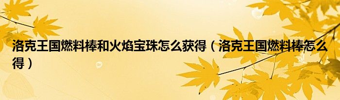 洛克王国燃料棒和火焰宝珠怎么获得(洛克王国燃料棒怎么得)