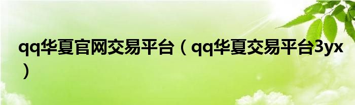 qq华夏官网交易平台(qq华夏交易平台3yx)