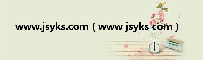 www.jsyks.com(www jsyks com)