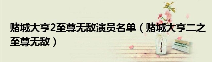 赌城大亨2至尊无敌演员名单(赌城大亨二之至尊无敌)