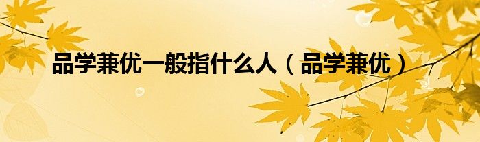 品学兼优一般指什么人(品学兼优)