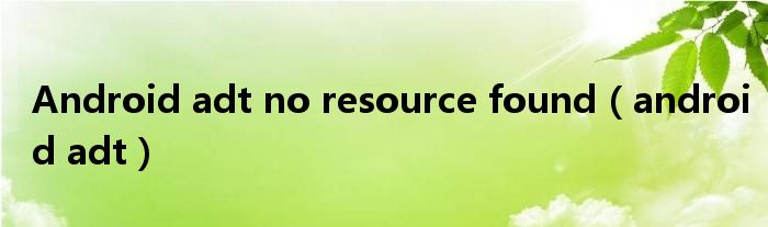 Android adt no resource found(android adt)