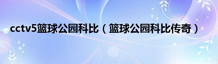 cctv5篮球公园科比(篮球公园科比传奇)