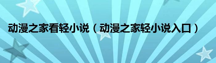 动漫之家看轻小说(动漫之家轻小说入口)