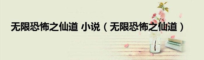 无限恐怖之仙道 小说(无限恐怖之仙道)