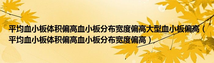 平均血小板体积偏高血小板分布宽度偏高大型血小板偏高(平均血小板体积偏高血小板分布宽度偏高)