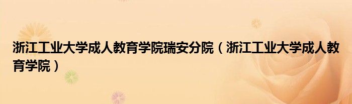 浙江工业大学成人教育学院瑞安分院(浙江工业大学成人教育学院)