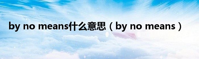 by no means什么意思(by no means)