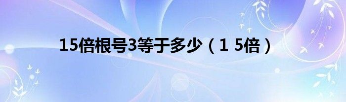 15倍根号3等于多少(1 5倍)