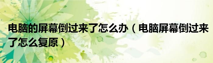 电脑的屏幕倒过来了怎么办(电脑屏幕倒过来了怎么复原)