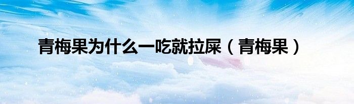 青梅果为什么一吃就拉屎(青梅果)
