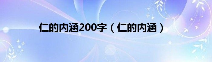 仁的内涵200字(仁的内涵)