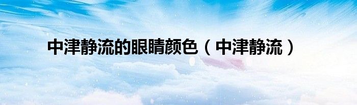 中津静流的眼睛颜色(中津静流)