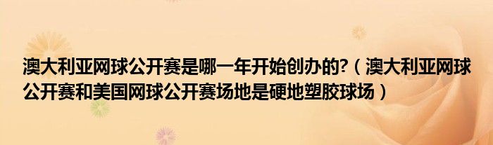 澳大利亚网球公开赛是哪一年开始创办的?(澳大利亚网球公开赛和美国网球公开赛场地是硬地塑胶球场)