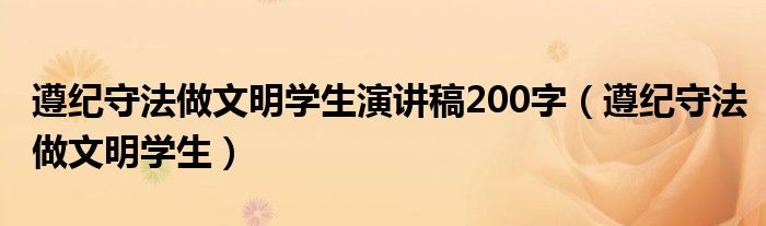 遵纪守法做文明学生演讲稿200字(遵纪守法做文明学生)