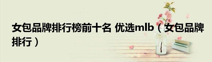 女包品牌排行榜前十名 优选mlb(女包品牌排行)