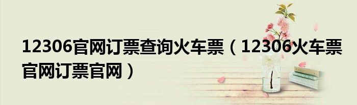 12306官网订票查询火车票(12306火车票官网订票官网)