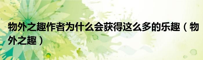 物外之趣作者为什么会获得这么多的乐趣(物外之趣)