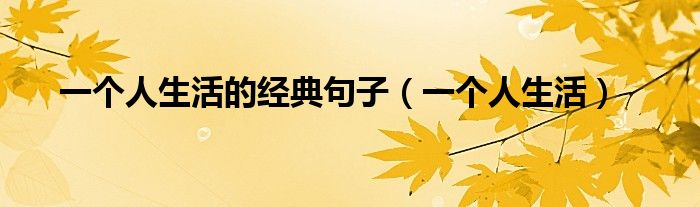 一个人生活的经典句子(一个人生活)