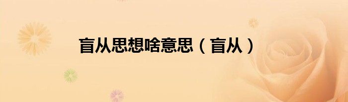 盲从思想啥意思（盲从）