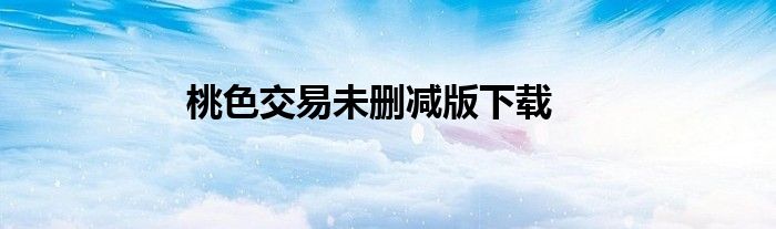 桃色交易未删减版下载