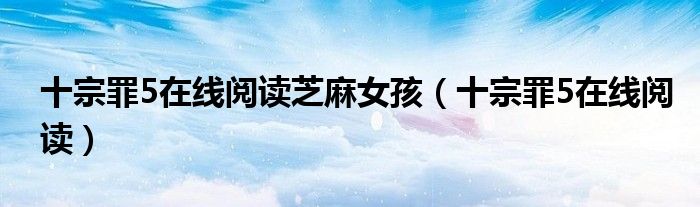 十宗罪5在线阅读芝麻女孩(十宗罪5在线阅读)