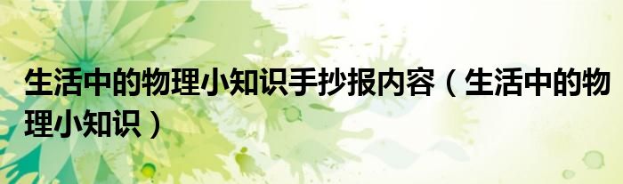 生活中的物理小知识手抄报内容(生活中的物理小知识)