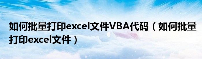 如何批量打印excel文件VBA代码(如何批量打印excel文件)