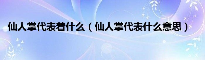 仙人掌代表着什么(仙人掌代表什么意思)