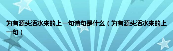 为有源头活水来的上一句诗句是什么(为有源头活水来的上一句)