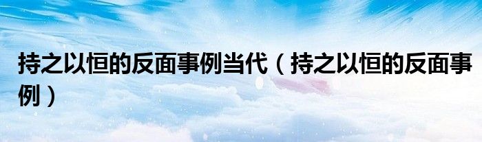 持之以恒的反面事例当代(持之以恒的反面事例)