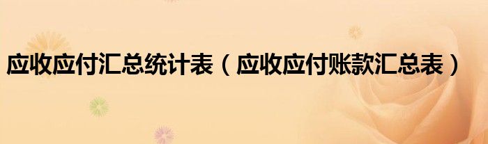 应收应付汇总统计表(应收应付账款汇总表)