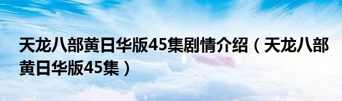 天龙八部黄日华版45集剧情介绍(天龙八部黄日华版45集)