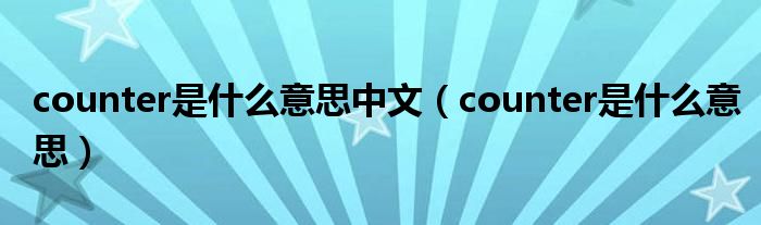 counter是什么意思中文(counter是什么意思)