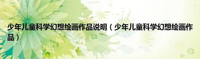 少年儿童科学幻想绘画作品说明(少年儿童科学幻想绘画作品)