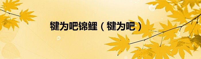 犍为吧锦鲤（犍为吧）