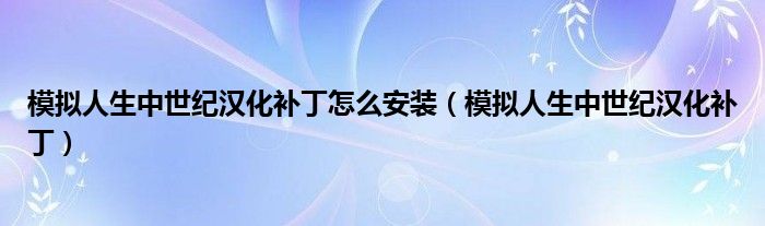 模拟人生中世纪汉化补丁怎么安装(模拟人生中世纪汉化补丁)