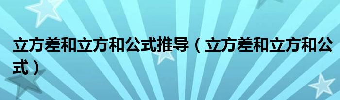 立方差和立方和公式推导(立方差和立方和公式)
