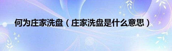 何为庄家洗盘(庄家洗盘是什么意思)