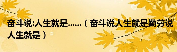 奋斗说:人生就是......(奋斗说人生就是勤劳说人生就是)