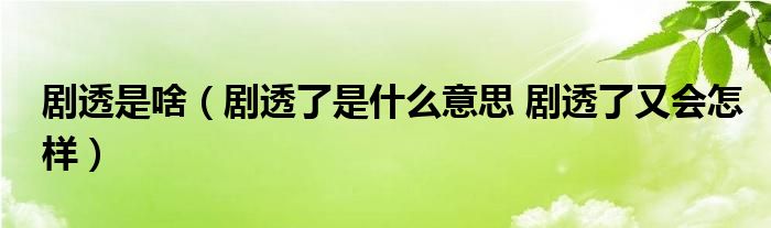 剧透是啥（剧透了是什么意思 剧透了又会怎样）