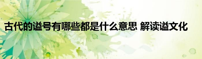 古代的谥号有哪些都是什么意思 解读谥文化